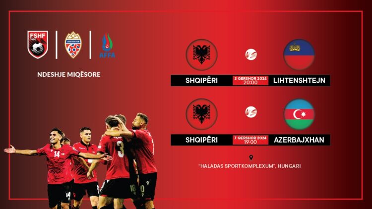 Miqësoret e qershorit/ Dalin në shitje biletat për Shqipëri-Lihtenshtejn dhe Shqipëri- Azerbajxhan
