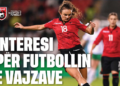 Raporti i UEFA-s: Interesi për futbollin e vajzave në Shqipëri është katërfishuar, dëshmuan progres të vazhdueshëm